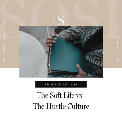 437: The Soft Life vs. The Hustle Culture