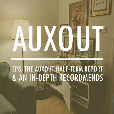 Ep8: The AUXout Half-Term Report & An In-Depth Recordmends Ep8: The AUXout Half-Term Report & An In-Depth Recordmends