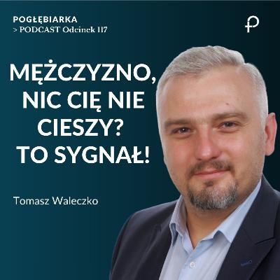 Odcinek 117: 3 miesiące i mężczyzna się rozpada – nikt nie zauważa - Tomasz Waleczko