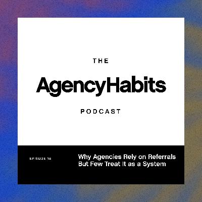 Why Agencies Rely on Referrals But Few Treat It as a System | EP18 Why Agencies Rely on Referrals But Few Treat It as a System | EP18