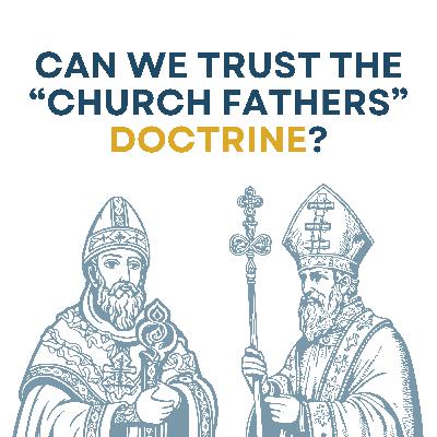 Can We Trust The "Church Fathers" Doctrine?