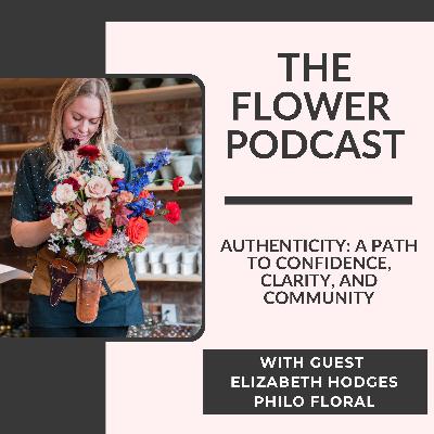 Authenticity: The Florist’s Path to Confidence, Clarity, and Community with Elizabeth Hodges, Philo Floral