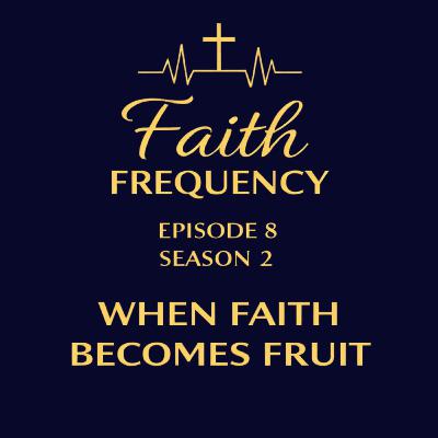 Faith Frequency | Episode 8 | Season 2: When Faith Becomes Fruit