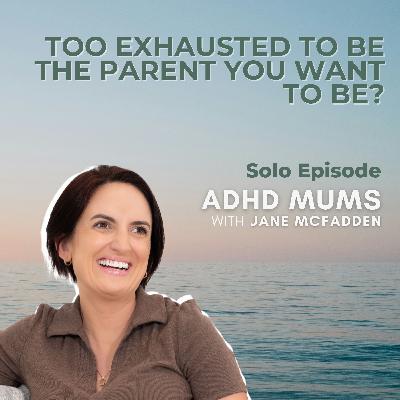 69. Too Exhausted to Be the Parent You Want to Be 69. Too Exhausted to Be the Parent You Want to Be