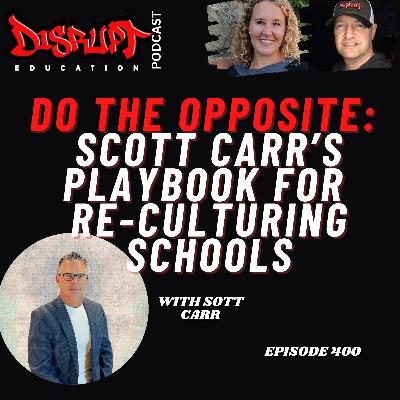400 Do The Opposite: Scott Carr’s Playbook for Re-Culturing Schools