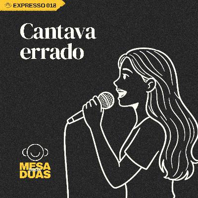 Expresso 18 | Cantava errado Expresso 18 | Cantava errado
