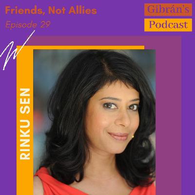 Gibrán's Podcast: Episode 29 -Friends, not Allies with Rinku Sen Gibrán's Podcast: Episode 29 -Friends, not Allies with Rinku Sen