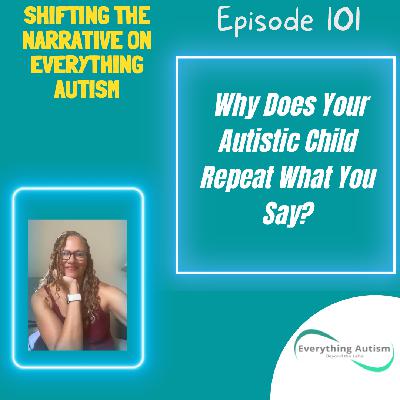 EP 101: Why Does Your Autistic Child Repeat What You Say? EP 101: Why Does Your Autistic Child Repeat What You Say?