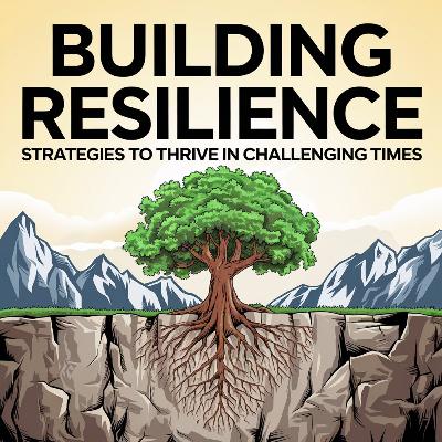 Building Resilience: Strategies to Thrive in Challenging Times
