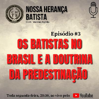NOSSA HERANÇA BATISTA #3 | Os Batistas no Brasil e a Doutrina da Predestinação NOSSA HERANÇA BATISTA #3 | Os Batistas no Brasil e a Doutrina da Predestinação