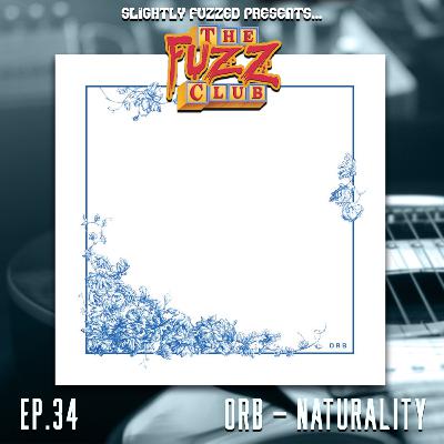 Fuzz Club - ORB - Naturality - Ep. 34