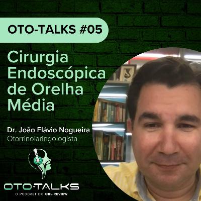 OTO-Talks #5 - Tudo sobre Cirurgia Endoscópica de Orelha Média com Dr. João Flávio Nogueira OTO-Talks #5 - Tudo sobre Cirurgia Endoscópica de Orelha Média com Dr. João Flávio Nogueira