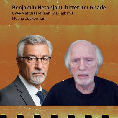 Benjamin Netanjahu bittet um Gnade. DTalk Moshe Zuckermann Benjamin Netanjahu bittet um Gnade. DTalk Moshe Zuckermann