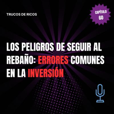 Trucos de ricos | Los peligros de seguir al rebaño: Errores comunes en la inversión | #60 Trucos de ricos | Los peligros de seguir al rebaño: Errores comunes en la inversión | #60