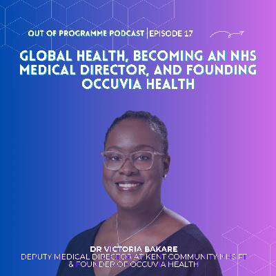 Episode 17: Dr Victoria Bakare on Starting in Global Health, Becoming an NHS Medical Director, and Founding Occuvia Health Episode 17: Dr Victoria Bakare on Starting in Global Health, Becoming an NHS Medical Director, and Founding Occuvia Health