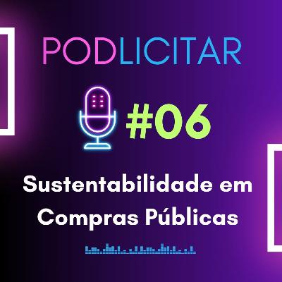 #06 - Sustentabilidade em Compras Públicas - Podlicitar