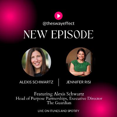 The Sway Effect - Episode 33 with Alexis Schwartz, Head of Purpose Partnerships, Executive Director, The Guardian US