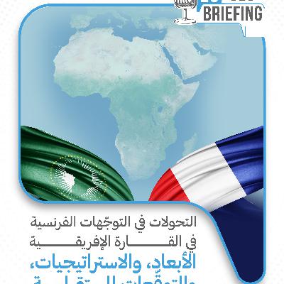 دراسة: التحولات في التوجّهات الفرنسية في القارة الإفريقية الأبعاد، والاستراتيجيات، والتوقّعات المستقبلية