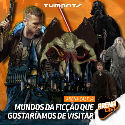 #53 Arena Cast - Mundos da ficção que gostaríamos de visitar