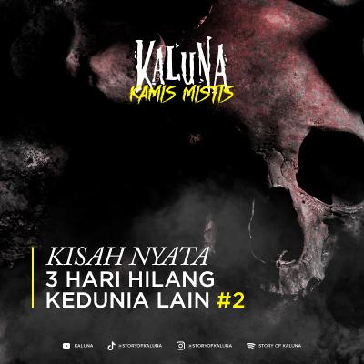 KISAH NYATA 3 HARI HILANG DAN MASUK KEDUNIA LAIN #2 - KALUNA KAMIS MISTIS