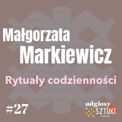 27. Małgorzata Markiewicz. Rytuały codzienności 27. Małgorzata Markiewicz. Rytuały codzienności