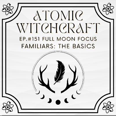 Ep. #151 Full Moon Focus: Familiars - The Basics
