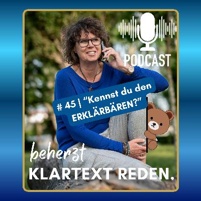 #45 | beherzt Klartext reden | „Der Erklärbär": Warum du dich rechtfertigst