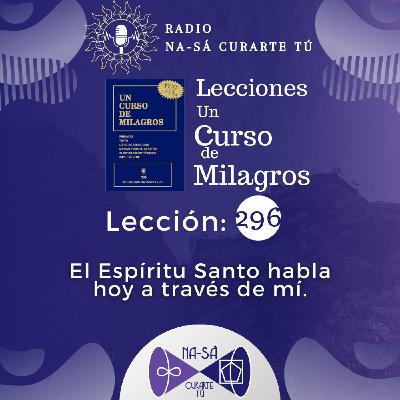 Lección 296 - UCDM - El Espíritu Santo habla hoy a través de mí.