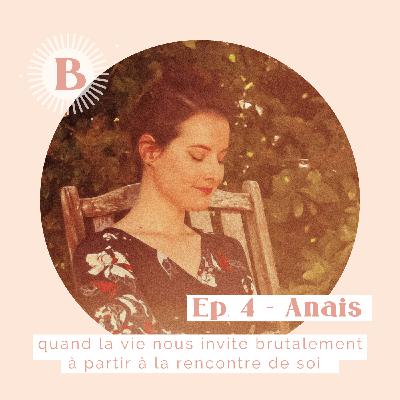 Saison 1 - Ep.4, ANAIS : Quand la vie nous invite brutalement à partir à la rencontre de Soi