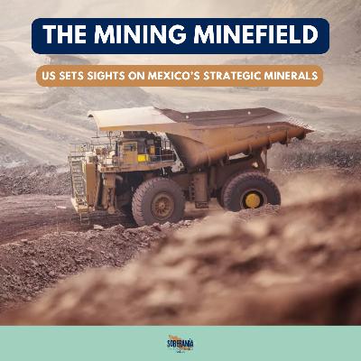 The Mining Minefield: US Sets Sights on Mexico’s Strategic Minerals The Mining Minefield: US Sets Sights on Mexico’s Strategic Minerals