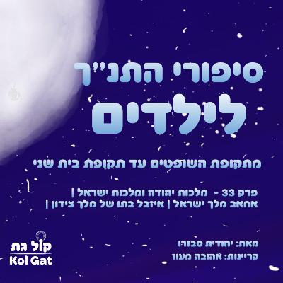 פרק 33: מלכות יהודה ומלכות ישראל | אחאב מלך ישראל | איזבל בתו של מלך צידון - סיפורי התנ"ך לילדים
