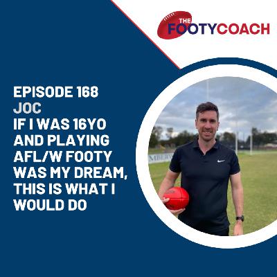Episode 168: #168 If I was 16yo and playing AFL footy was my dream, this is what I would do Episode 168: #168 If I was 16yo and playing AFL footy was my dream, this is what I would do