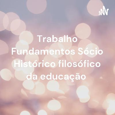 Trabalho Fundamentos Sócio Histórico Filósofos da Educação
