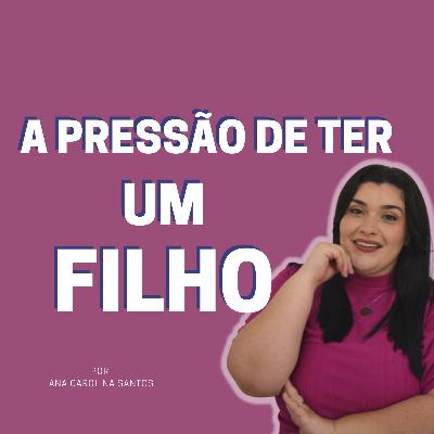 A pressão de ter um filho A pressão de ter um filho