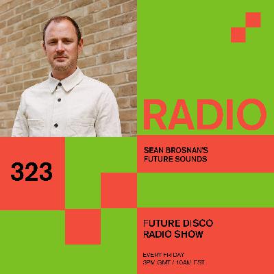 Future Disco Radio - 323 - Sean Brosnan's Future Sounds
