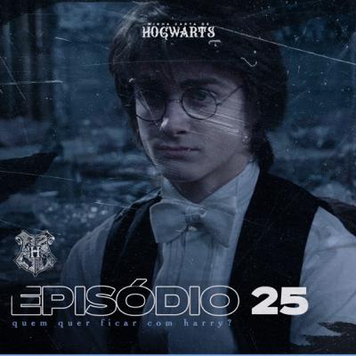 Episódio 25 - Quem quer ficar com Harry?