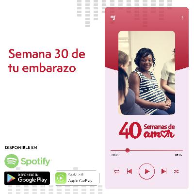 40 Semanas de Amor - Semana 30 de Embarazo