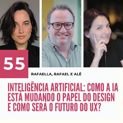 055 - Inteligência Artificial e UX Design com Rafaella Ott, Rafael Toledo e Alê Periard