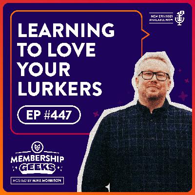 447 - Love Your Lurkers: Why Quiet Members Are Often The Most Valuable