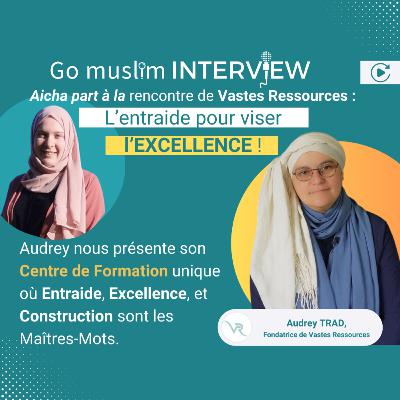 Go Muslim rencontre Audrey TRAD de Vastes Ressources : L'entraide pour viser l'excellence / ITV#2