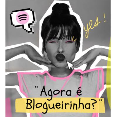 Ep2- “Agora é blogueirinha?”