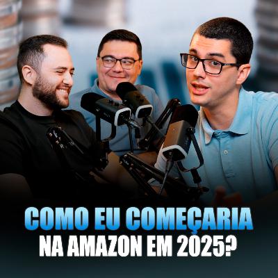 COMO EU COMEÇARIA A VENDER NA AMAZON EM 2025 (+ NOVIDADES DO ECOSSISTEMA) - Seller Cast #129