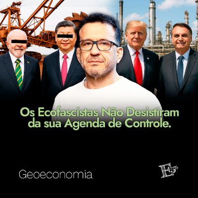 Os Ecofascistas Não Desistiram da Sua AGENDA DE CONTROLE | GEOECONOMIA - Ep. 59