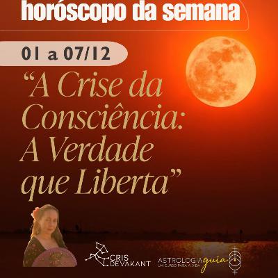 HORÓSCOPO DA SEMANA 1 a 7 de Dezembro | A CRISE DA CONSCIÊNCIA: A VERDADE QUE LIBERTA HORÓSCOPO DA SEMANA 1 a 7 de Dezembro | A CRISE DA CONSCIÊNCIA: A VERDADE QUE LIBERTA