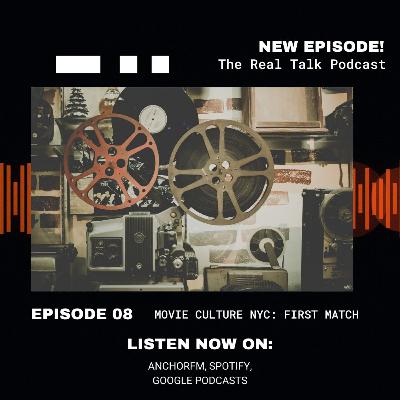 Ep 8. Movie Culture NYC: First Match | The Real Talk Podcast Ep 8. Movie Culture NYC: First Match | The Real Talk Podcast