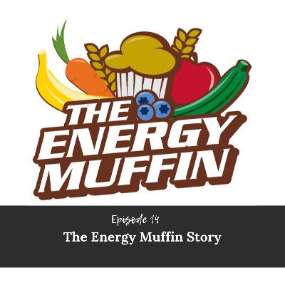 EP.14: The Energy Muffin Story