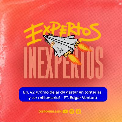 Ep. 42. ¿Cómo dejar de gastar en tonterías y ser millonario? Ft. Edgar Ventura Ep. 42. ¿Cómo dejar de gastar en tonterías y ser millonario? Ft. Edgar Ventura