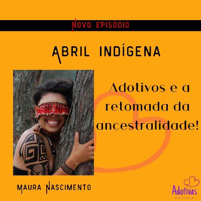 Abril Indígena - Adotivos e a retomada da ancestralidade!