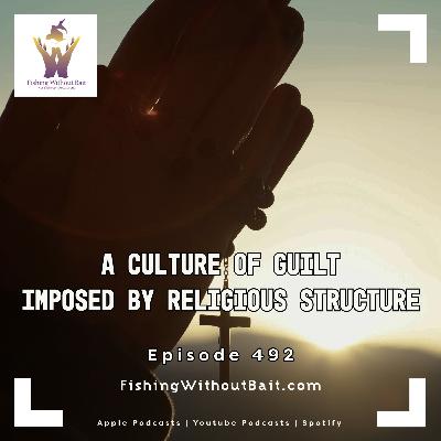 A Culture Of Guilt Imposed By Religious Structure | Episode 491