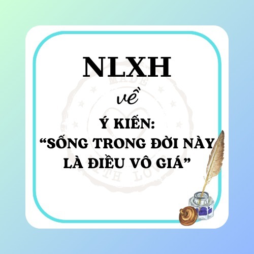 Nghị luận xã hội về ý kiến: "Sống trong đời này là điều vô giá" Nghị luận xã hội về ý kiến: "Sống trong đời này là điều vô giá"